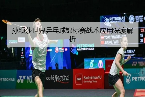 孙颖莎世界乒乓球锦标赛战术应用深度解析